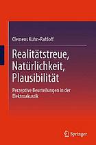 Realitätstreue, Natürlichkeit, Plausibilität : Perzeptive Beurteilungen in der Elektroakustik