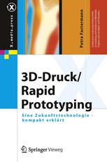 3D-Druck/Rapid Prototyping Eine Zukunftstechnologie - kompakt erklärt