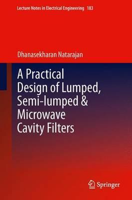 A Practical Design of Lumped, Semi-Lumped &amp; Microwave Cavity Filters