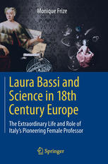 Laura Bassi and Science in 18th Century Europe The Extraordinary Life and Role of Italy's Pioneering Female Professor