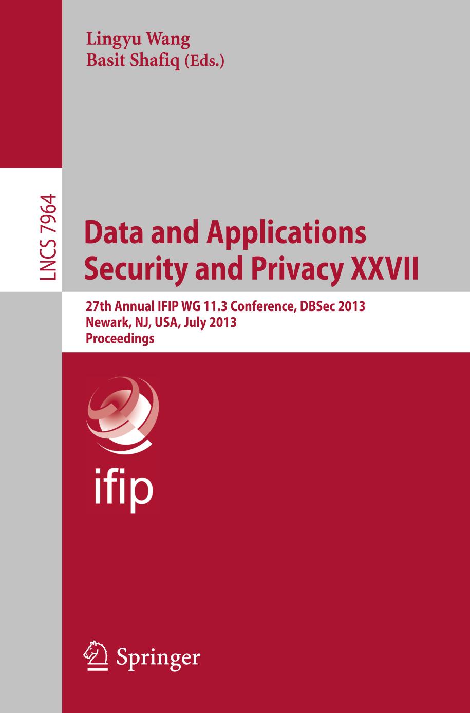 Data and Applications Security and Privacy XXVII 27th Annual IFIP WG 11.3 Conference, DBSec 2013, Newark, NJ, USA, July 15-17, 2013. Proceedings