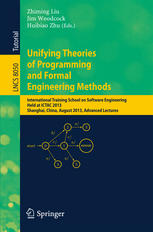 Unifying Theories of Programming and Formal Engineering Methods International Training School on Software Engineering, Held at ICTAC 2013, Shanghai, China, August 26-30, 2013, Advanced Lectures