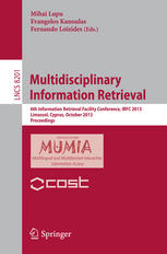 Multidisciplinary information retrieval : 6th International Retrieval Facility Conference, IRFC 2013, Limassol, Cyprus, October 7-9, 2013 ; proceedings [COST Action IC1002 MUMIA, Multilingual and Multifaceted Interactive Information Access]