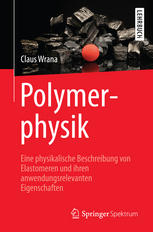 Polymerphysik : Eine physikalische Beschreibung von Elastomeren und ihren anwendungsrelevanten Eigenschaften.