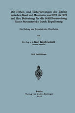 Die Höher- und Tieferbettungen des Rheins zwischen Basel und Mannheim von 1882 bis 1921 und ihre Bedeutung für die Schiffbarmachung dieser Stromstrecke durch Regulierung