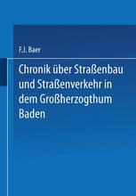 Chronik über Straßenbau und Straßenverkehr in dem Großherzogthum Baden Mit Benützung amtlicher Duellen bearbeitet