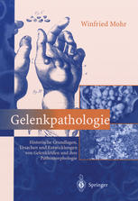 Gelenkpathologie Historische Grundlagen, Ursachen und Entwicklungen von Gelenkleiden und ihre Pathomorphologie
