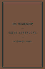 Das Mikroskop und Seine Anwendung : Ein Leitfaden bei Mikroskopischen Untersuchungen für Apotheker, Aerzte, Medicinalbeamte, Kaufleute, Techniker, Schullehrer, Fleischbeschauer etc.