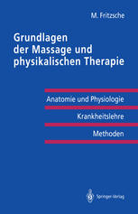 Grundlagen der Massage und physikalischen Therapie : Anatomie und Physiologie - Krankheitslehre Methoden