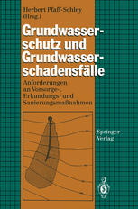 Grundwasserschutz und Grundwasserschadensfälle Anforderungen an Vorsorge-, Erkundungs- und Sanierungsmaßnahmen