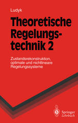 Theoretische Regelungstechnik 2 Zustandsrekonstruktion, optimale und nichtlineare Regelungssysteme