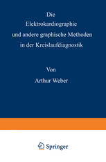 Die Elektrokardiographie und andere graphische Methoden in der Kreislaufdiagnostik.