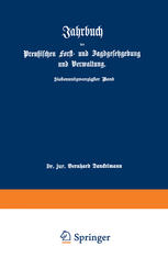 Jahrbuch der Preußischen Forst- und Jagdgesetzgebung und Verwaltung : im Anschluß an das Jahrbuch im Forst- und Jagdkalender für Preußen I. bis XVII. Jahrgang (1851 bis 1867)