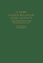 25 Jahre Kaiser Wilhelm=Gesellschaft zur Förderung der Wissenschaften : Erster Band: Handbuch