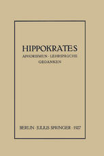 Hippokrates Eine Auslese Seiner Gedanken über den Gesunden und Kranken Menschen und über die Heilkunst Sinngemäss Verdeutscht und Gemeinverständlich Erläutert