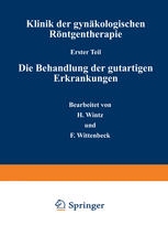 Klinik der gynäkologischen Röntgentherapie Erster Teil: Die Behandlung der gutartigen Erkrankungen