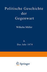 Politische Geschichte der Gegenwart : VIII Das Jahr 1874. Nebst einer Chronik der Ereignisse des Jahres 1874 und einem alphabetischen Verzeichnisse der hervorragenden Personen