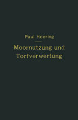 Moornutzung und Torfverwertung mit besonderer Berücksichtigung der Trockendestillation : Anastatischer Neudruck 1921