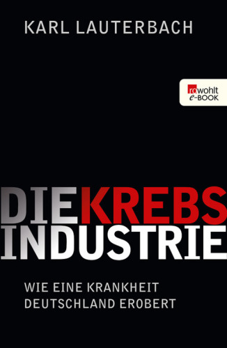 Die Krebs-Industrie Wie eine Krankheit Deutschland erobert