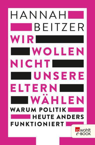 Wir wollen nicht unsere Eltern wählen Warum Politik heute anders funktioniert