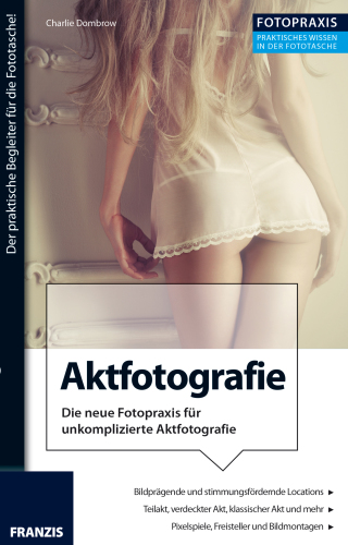 Foto Praxis Aktfotografie : Die neue Fotopraxis für unkomplizierte Aktfotografie!