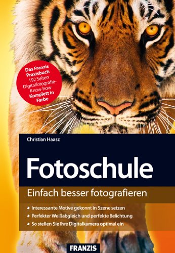 Fotoschule : [einfach besser fotografieren ; interessante Motive gekonnt in Szene setzen; perfekter Weißabgleich und perfekte Belichtung; so stellen sie Ihre Dogitalkamera optimal ein]