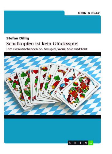 Schafkopfen ist kein Glücksspiel Ihre Gewinnchancen bei Sauspiel, Wenz, Solo und Tout