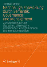 Nachhaltige Entwicklung durch Semantik, Governance und Management : zur Selbstregulierung des Wirtschaftssystems zwischen Steuerungsillusionen und Moralzumutungen