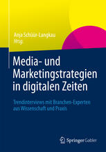 Media- und Marketingstrategien in digitalen Zeiten : Trendinterviews mit Branchen-Experten aus Wissenschaft und Praxis