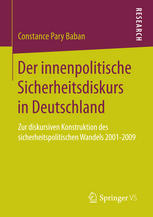 Der innenpolitische Sicherheitsdiskurs in Deutschland Zur diskursiven Konstruktion des sicherheitspolitischen Wandels 2001-2009