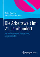 Die Arbeitswelt im 21. Jahrhundert : Herausforderungen, Perspektiven, Lösungsansätze.