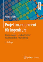 Projektmanagement für Ingenieure : Ein praxisnahes Lehrbuch für den systematischen Projekterfolg. Mit 163 Abbildungen, 59 Tabellen, 95 Beispielen, 70 Übungsaufgaben, 134 Verständnisfragen und 3 durchgängigen Fallbeispielen