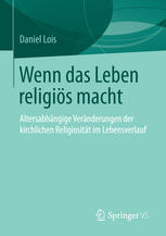 Wenn das Leben religiös macht : altersabhängige Veränderungen der kirchlichen Religiosität im Lebensverlauf