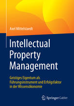 Intellectual property management : Geistiges Eigentum als Führungsinstrument und Erfolgsfaktor in der Wissensökonomie