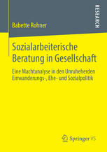 Sozialarbeiterische Beratung in Gesellschaft : Eine Machtanalyse in den Unruheherden Einwanderungs-, Ehe- und Sozialpolitik.