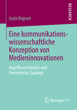 Eine kommunikationswissenschaftliche Konzeption von Medieninnovationen : Begriffsverständnis und theoretische Zugänge