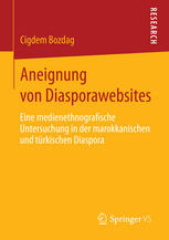 Aneignung von Diasporawebsites Eine medienethnografische Untersuchung in der marokkanischen und türkischen Diaspora