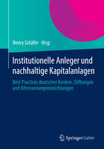 Institutionelle Anleger und nachhaltige Kapitalanlagen : Best Practices deutscher Banken, Stiftungen und Altersvorsorgeeinrichtungen