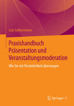 Praxishandbuch Präsentation und Veranstaltungsmoderation Wie Sie mit Persönlichkeit überzeugen