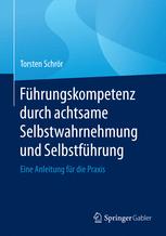 Führungskompetenz durch achtsame Selbstwahrnehmung und Selbstführung : Eine Anleitung für die Praxis