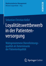 Loyalitätswettbewerb in der Patientenversorgung wahrgenommene Dienstleistungsqualität als Determinante der Patientenloyalität