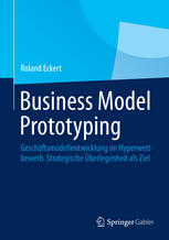 Business Model Prototyping : Geschäftsmodellentwicklung im Hyperwettbewerb. Strategische Überlegenheit als Ziel