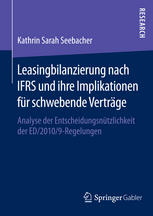 Leasingbilanzierung nach IFRS und ihre Implikationen für schwebende Verträge : Analyse der Entscheidungsnützlichkeit der ED/2010/9-Regelungen