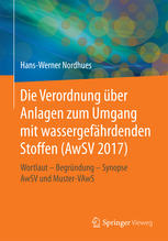 Die Verordnung über Anlagen zum Umgang mit wassergefährdenden Stoffen (AwSV 2017) : Wortlaut--Begründung--Synopse AwSV und Muster-VAwS