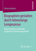 Biographien gestalten durch lebenslange Lernprozesse : Rekonstruktionen berufsbiographischer Orientierungsmuster