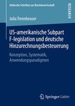 US-amerikanische Subpart F-legislation und deutsche Hinzurechnungsbesteuerung Konzeption, Systematik, Anwendungsparadigmen