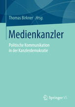 Medienkanzler : politische Kommunikation in der Kanzlerdemokratie