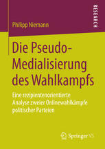 Die Pseudo-Medialisierung des Wahlkampfs : eine rezipientenorientierte Analyse zweier Onlinewahlkämpfe politischer Parteien