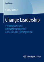 Change leadership : systemtheorie und emotionsmanagement als säulen der führungsarbeit