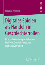 Digitales spielen als Handeln in Geschlechterrollen : Eine Untersuchung zu Selektion, motiven, genrepräferenzen und Spielverhalten